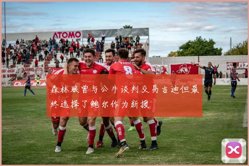 森林狼曾与公牛谈判交易吉迪但最终选择了鲍尔作为新援