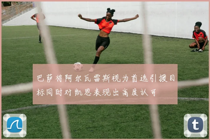 巴萨将阿尔瓦雷斯视为首选引援目标同时对凯恩表现出高度认可